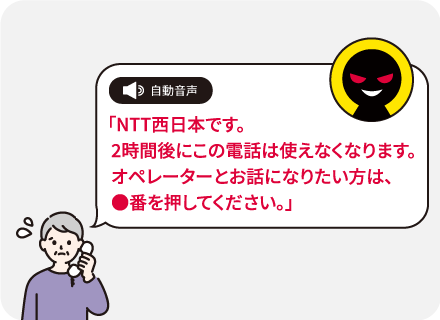 NTT西日本です。2時間後にこの電話は使えなくなります。オペレーターとお話になりたい方は、●番を押してください。