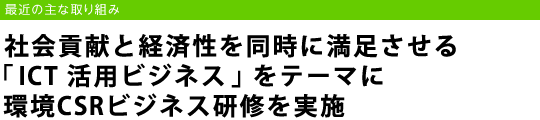 �u�Љ�v���ƌo�ϐ��𓯎��ɖ���������uICT ���p�r�W�l�X�v���e�[�}�Ɋ�CSR�r�W�l�X���C�����{